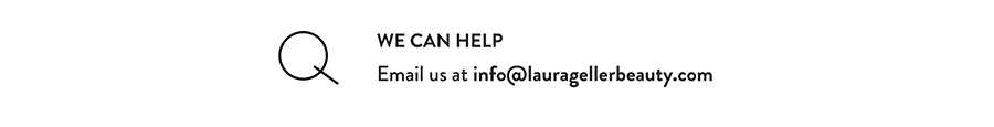 Email us at info@lauragellerbeauty.com