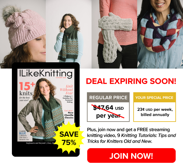 Join I Like Knitting's premium all-access Gold Club for 75% OFF the regular price! For only $0.23 per week, billed annually, enjoy unlimited access to I Like Knitting's magazines, collections, and library of 5 years of patterns and tutorials. Plus, join now and get a FREE streaming knitting video! Click here to join now.