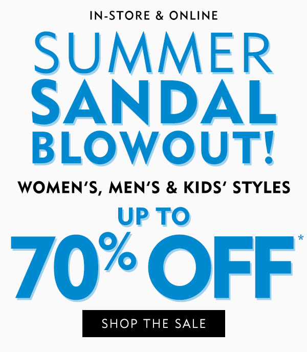 In store and online Summer Sandal Blowout! Women''s, Men''s and Kids'' styles up to 70% off + Buy one get one half off.