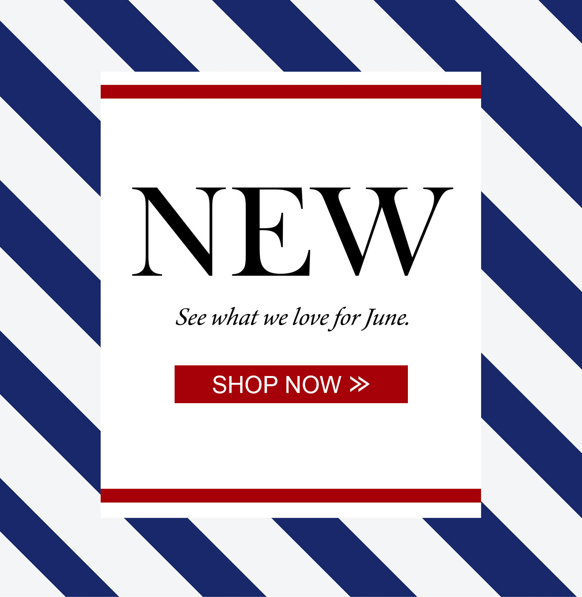 NEW See what we love for June.  Shop Now