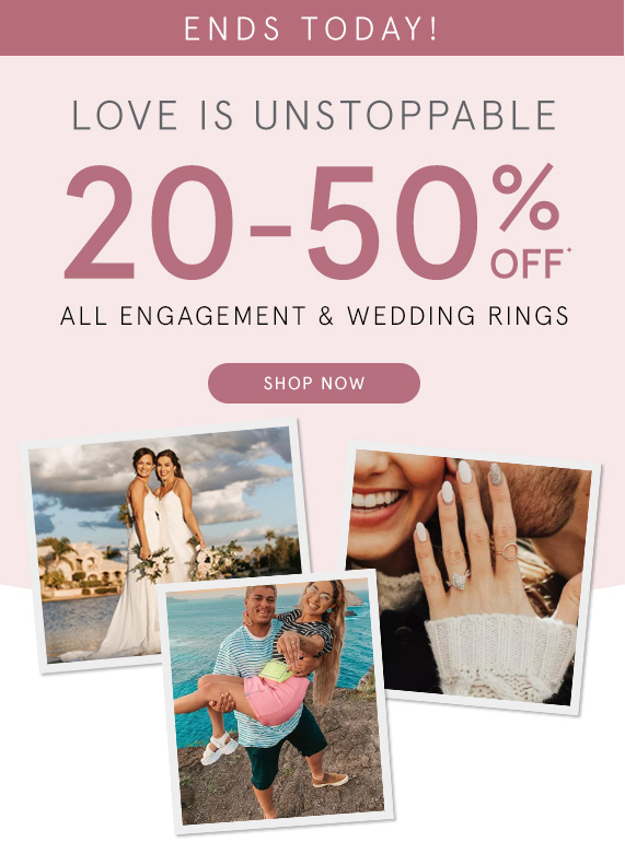 Ends Today! 20-50% Off All Engagement & Wedding Rings