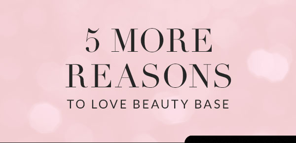 Here''s 5 more reasons to love Beauty Base