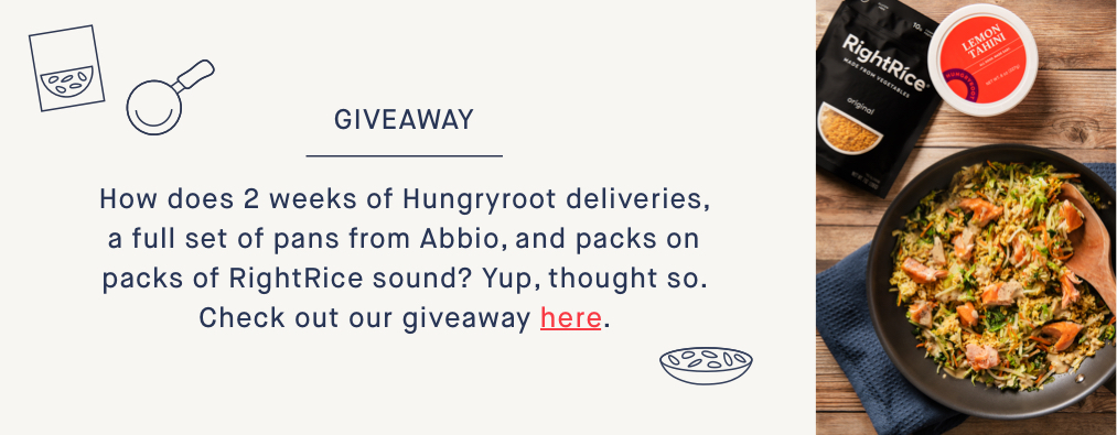 How does 2 weeks of Hungryroot deliveries, a full set of pans from Abbio, and packs on packs of RightRice sound? Yup, thought so. Check out our giveaway here. 