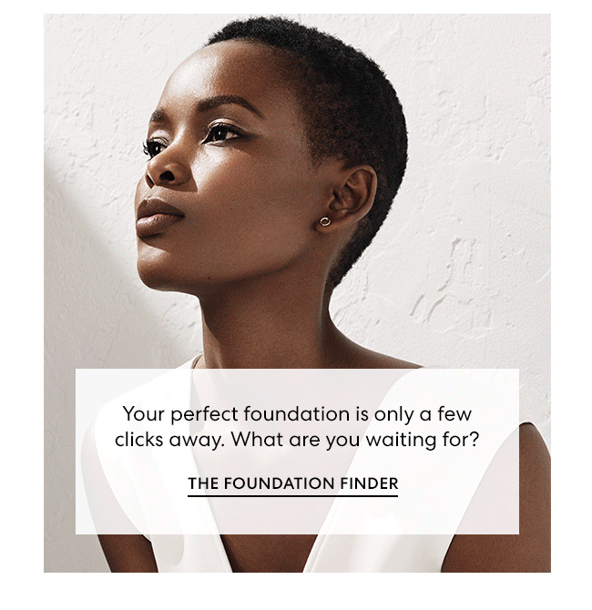 Your perfect foundation is only a few clicks away. What are you waiting for? The Foundation Finder