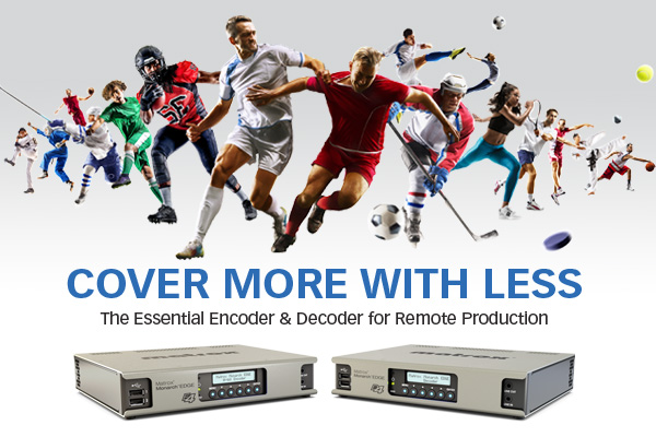 Cover More with Less: The Essential Encoder &
Decoder for Remote Production