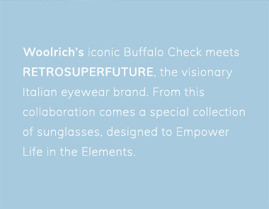 Woolrich’s iconic Buffalo Check meets RETROSUPERFUTURE, the visionary Italian eyewear brand. From this collaboration comes a special collection of sunglasses, designed to Empower Life in the Elements.