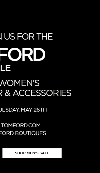 TOM FORD SALE. BEGINS TODAY, TUESDAY, MAY 26TH. SHOP MEN''S SALE.