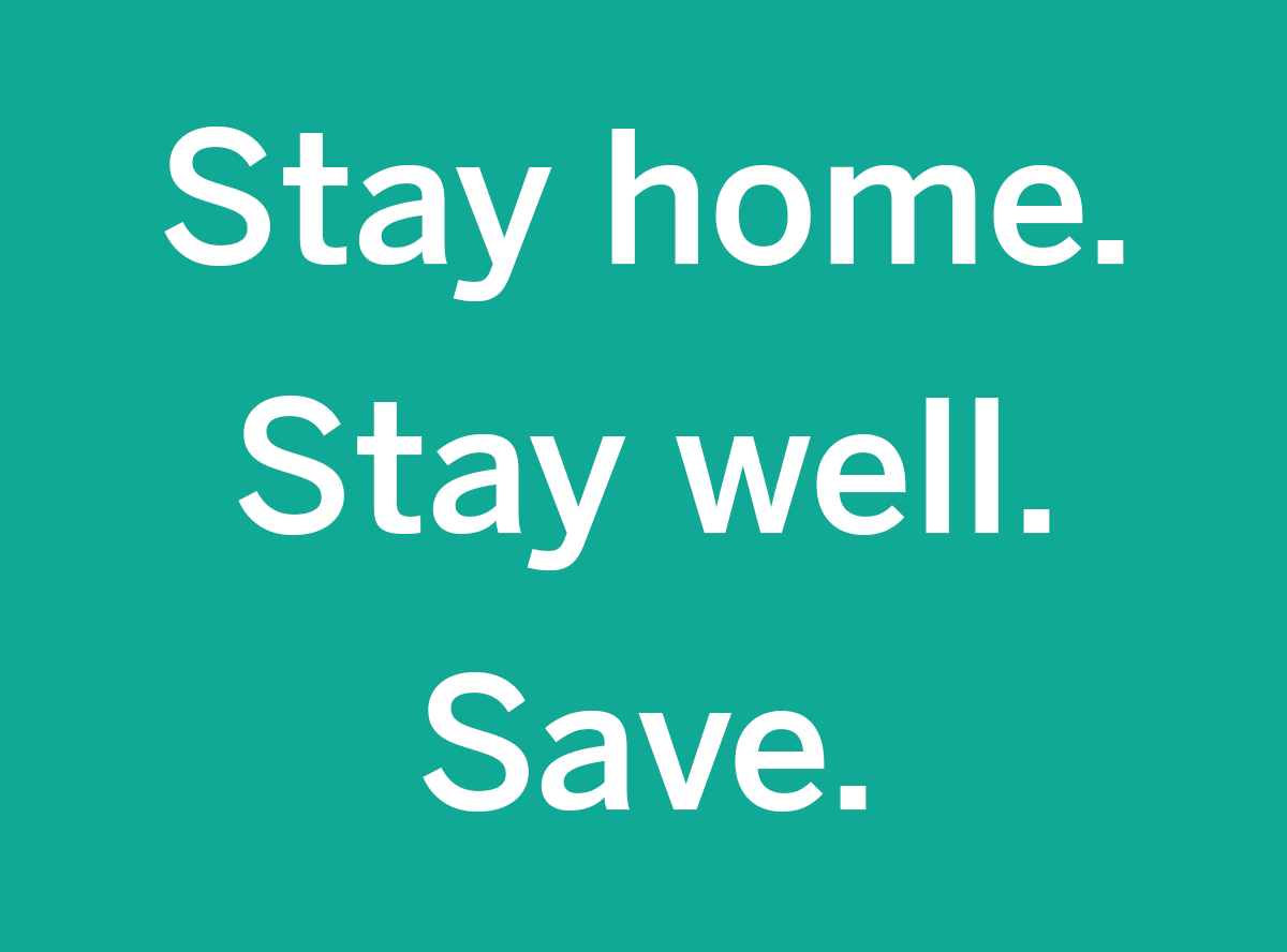 Stay home. Stay well. Save.