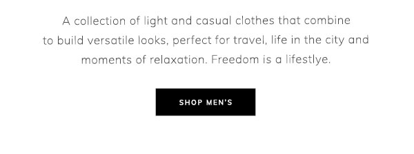 A collection of light and casual clothes that combine to build versatile looks, perfect for travel, life in the city and moments of relaxation. Freedom is a lifestyle. Shop Men’s.
