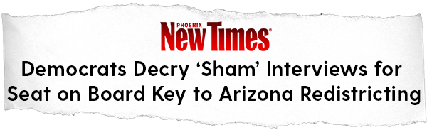 Democrats Decry 'Sham' Interviews for Seat on Board Key to Arizona Redistricting