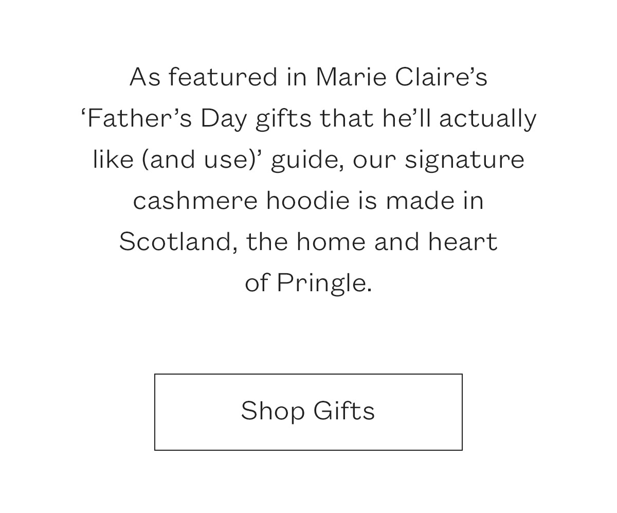 As featured in Marie Claire's 'Father's Day gifts that he'll actually like (and use)' guide, our signature cashmere hoodie is made in Scotland, the home and heart  of Pringle.