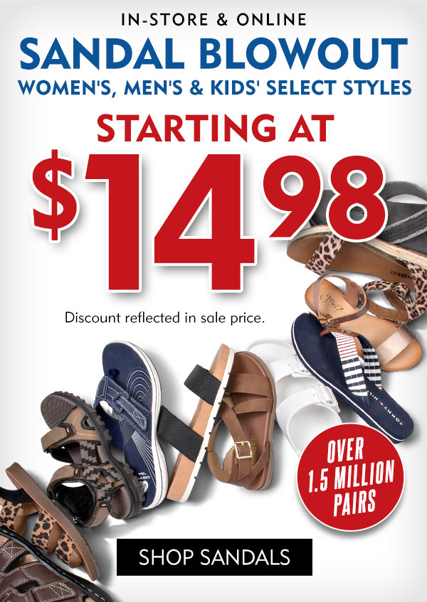 In store and Online Sandal Blowout. Women''s, Men''s and Kids'' select styles starting at $14.98. Discount reflect in sale price. Shop Sandals