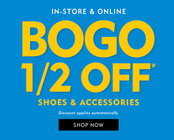 In store and online, buy one get one half off shoes and accessories. Discount applies automatically. Shop Now.
