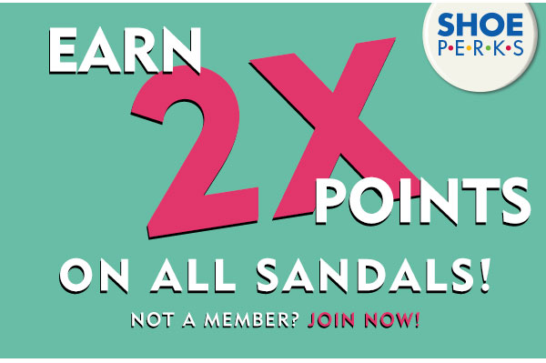 Earn double Shoe Perks points on all sandals! Not a member? Join now!