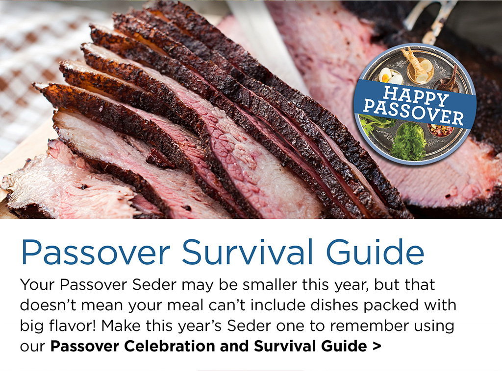 Passover Survival Guide - Your Passover Seder may be smaller this year, but that doesn't mean your meal can't include dishes packed with big flavor! Make this year's Seder one to remember using our Passover Celebration and Survival Guide >