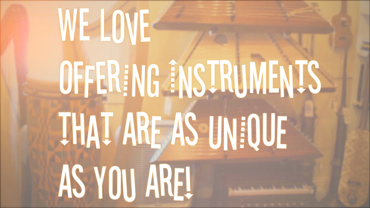 WE LOVE OFFERING INSTRUMENTS AS UNIQUE AS YOU ARE!