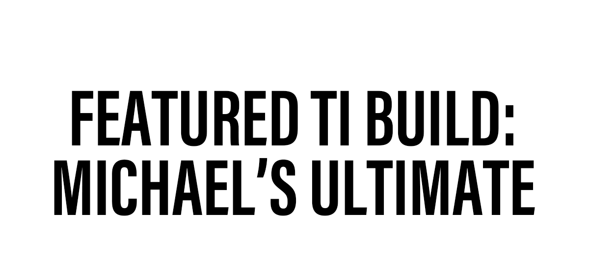 Featured Ti Build: Michael''s Ultimate