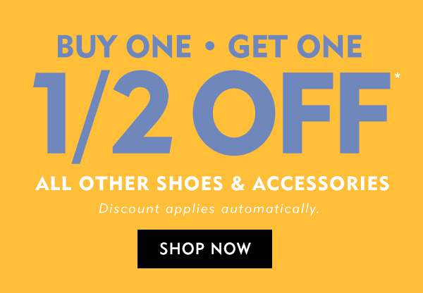 Buy one get one half off all other shoes and accessories. Discount applies automatically. Shop Now.