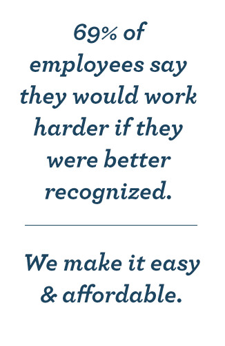 69% of employees say they would work harder if they were better recognized. We make it easy & affordable.
