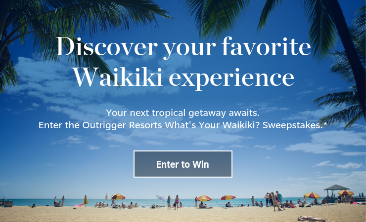 Enter the Outrigger Resorts What's Your Waikiki? Sweepstakes.*