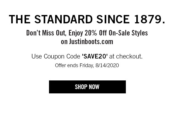 The Standard Since 1879. Don''t Miss Out, Enjoy 20% Off On-Sale Styles on Justinboots.com  Use Coupon Code ''SAVE20'' at checkout. Offer ends Friday, 8/14/2020. Shop Now