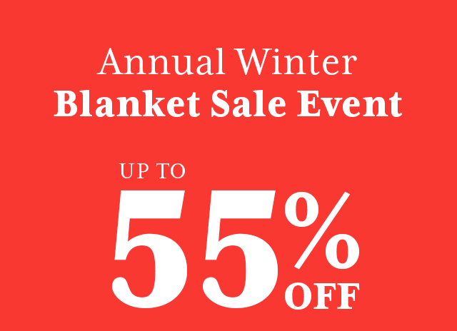 Annual Winter Blanket Sale Event, up to 55% off all blankets.