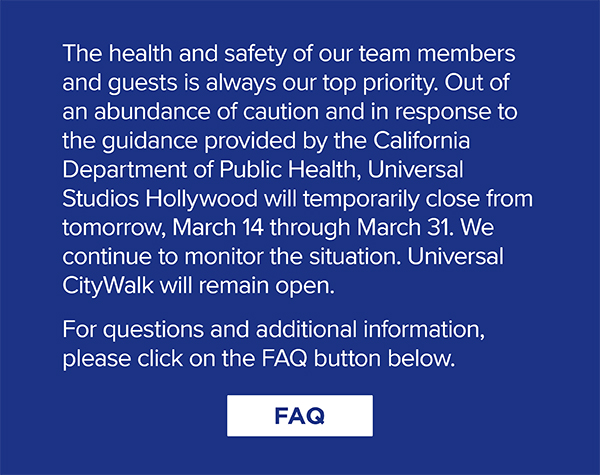 The health and safety of our team members and guests is always our top priority. Out of an abundance of caution and in response to the guidance provided by the California Department of Public Health, Universal Studios Hollywood will temporarily close from tomorrow, March 14 through March 31. We continue to monitor the situation. Universal CityWalk will remain open.