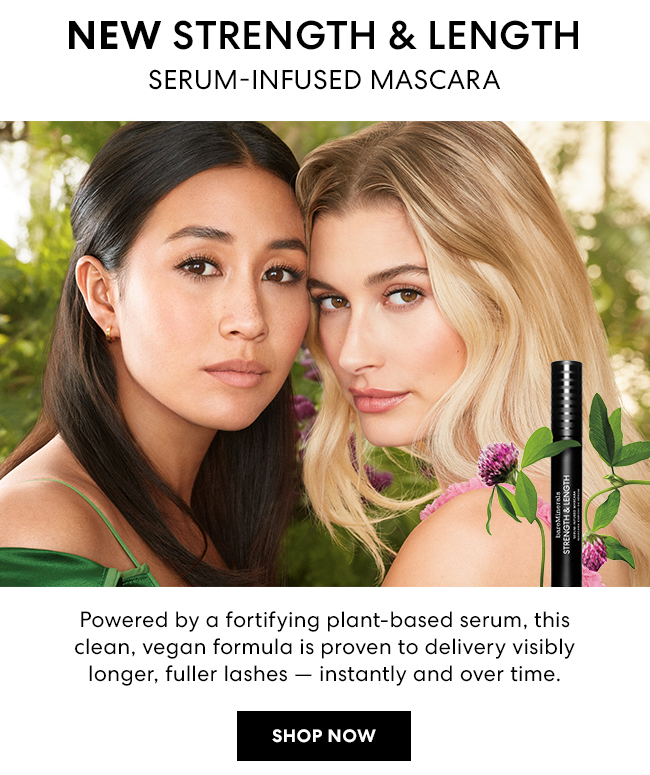 New Strength & Length - Serum-Infused Mascara - Powered by a fortifying plant-based serum, these clean, vegan formulas are proven to delivery visibly longer, fuller lashes - instantly and over time. Shop Now