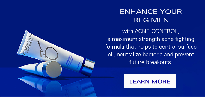 ENHANCE YOUR REGIMEN with ACNE CONTROL, a maximum strength acne fighting formula that helps to control surface oil, neutralize bacteria and prevent future breakouts.  Learn More