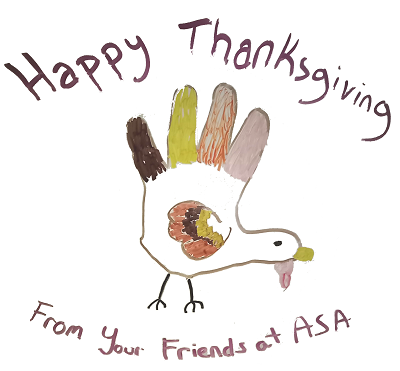 A drawing of a turkey based on the tracing of a person's hand.
Written around the turkey is purple text reading: "Happy
Thanksgiving From Your Friends at A.S.A.."