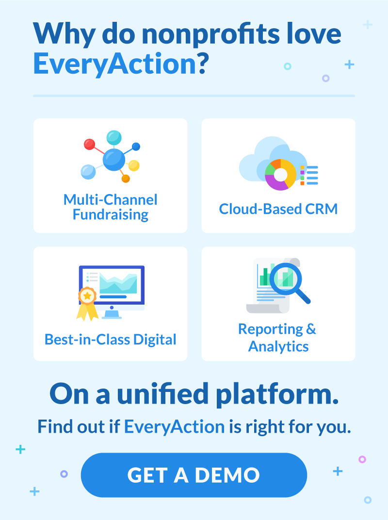 Why do nonprofits love EveryAction? Multi-Channel fundraising, cloud-based CRM, best-in-class digital, reporting & analytics on a unified platform. Get a Demo