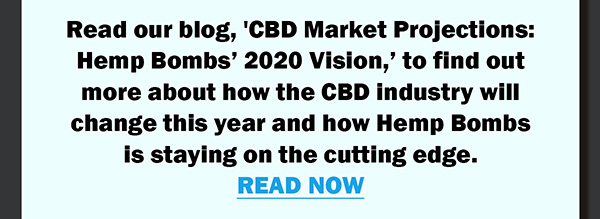 Read our blog, 'CBD Market Projections: Hemp Bombs 2020 Vision, to find out more about how the CBD industry will change this year and how Hemp Bombs is staying on the cutting edge. READ NOW
