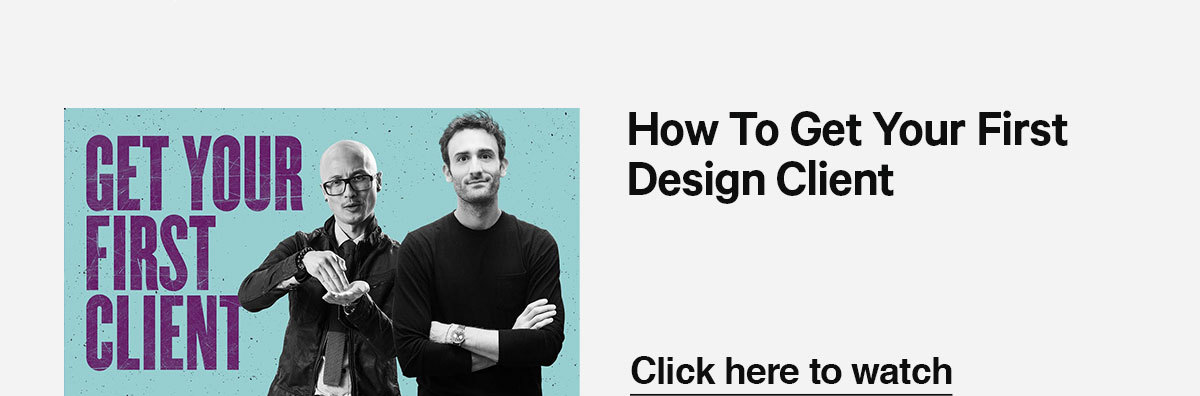 Click here to watch: How to Get Your First Design Client.