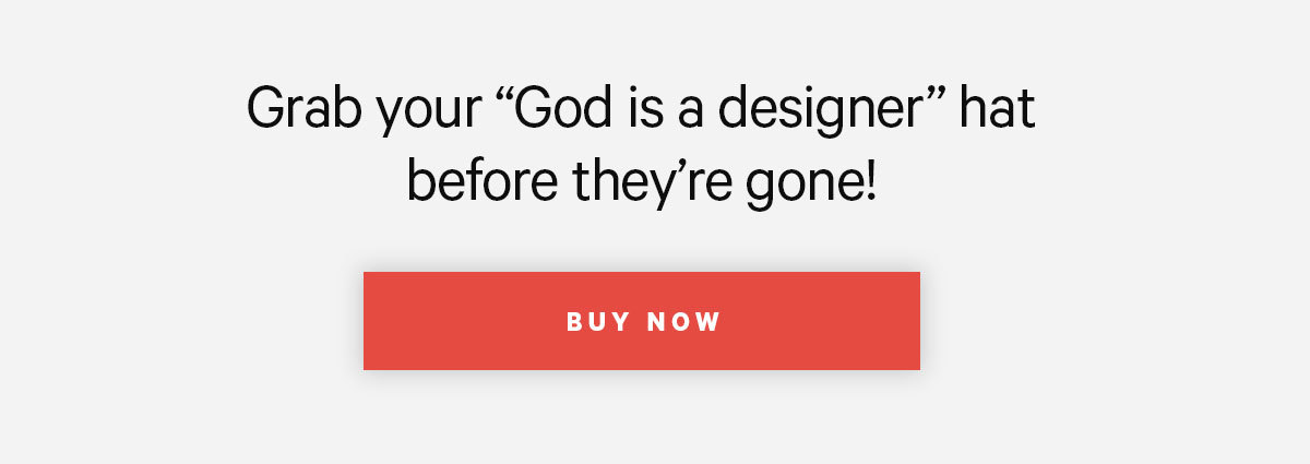 Click here to get your God is a Designer hat before they sell out.
