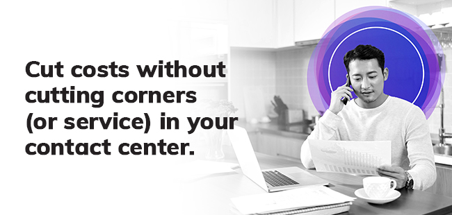 Cut costs without cutting corners (or service) in your contact center.