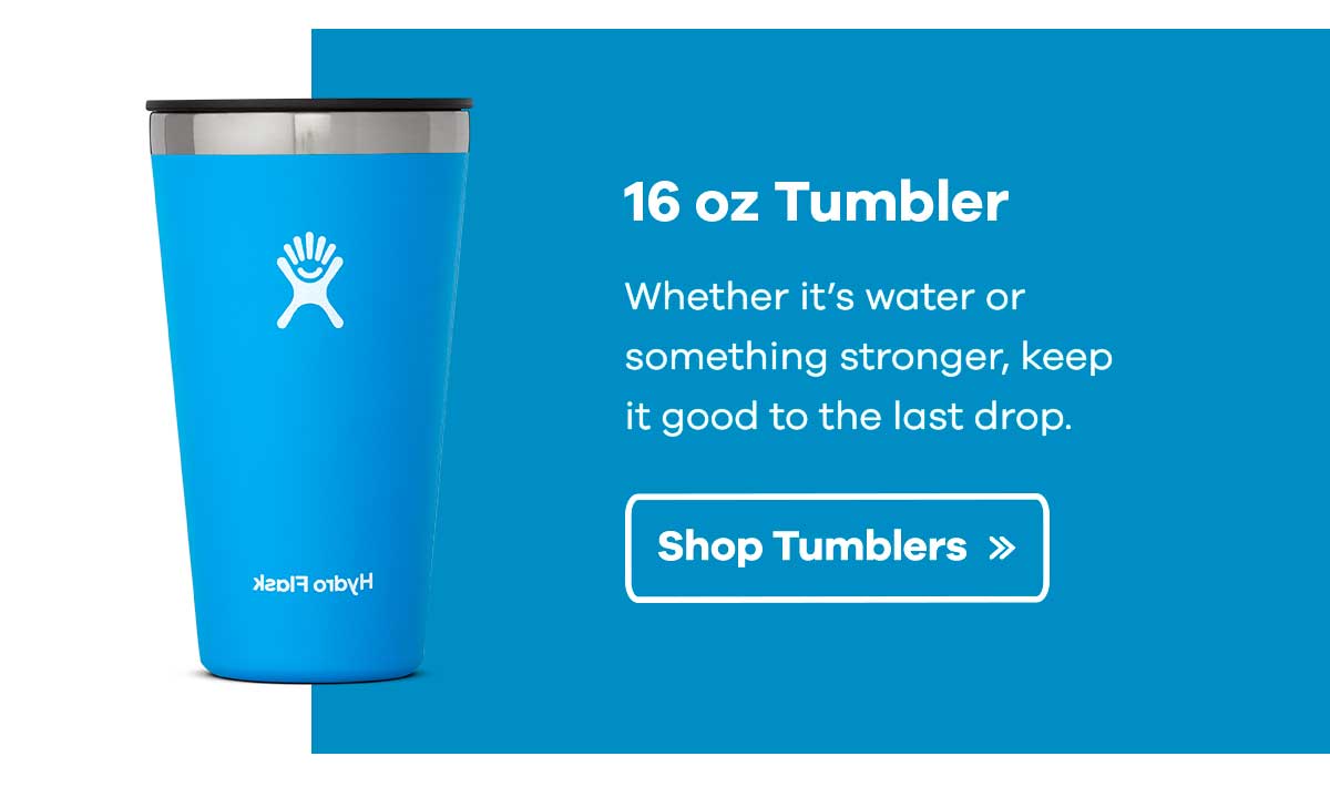 16 oz Tumbler - Whether it''s water or something stronger, keep it good ot the last drop. | Shop Tumblers >>