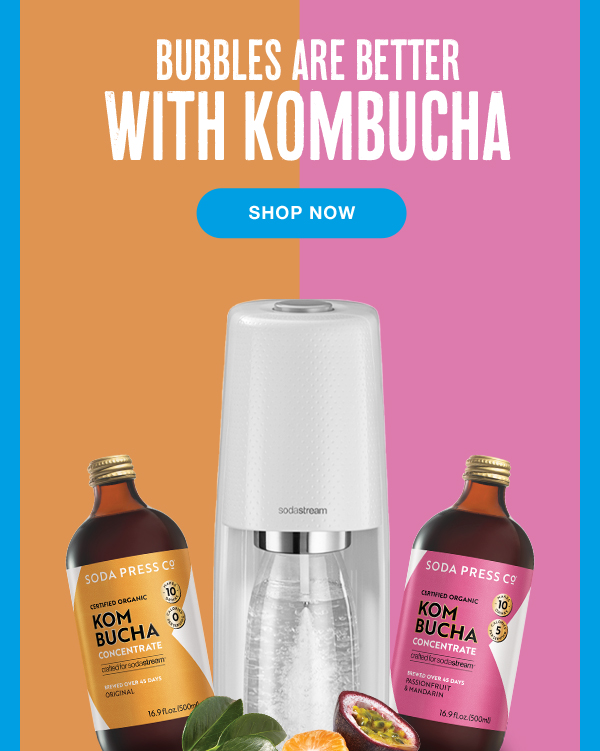 Bubbles are better with Kombucha.