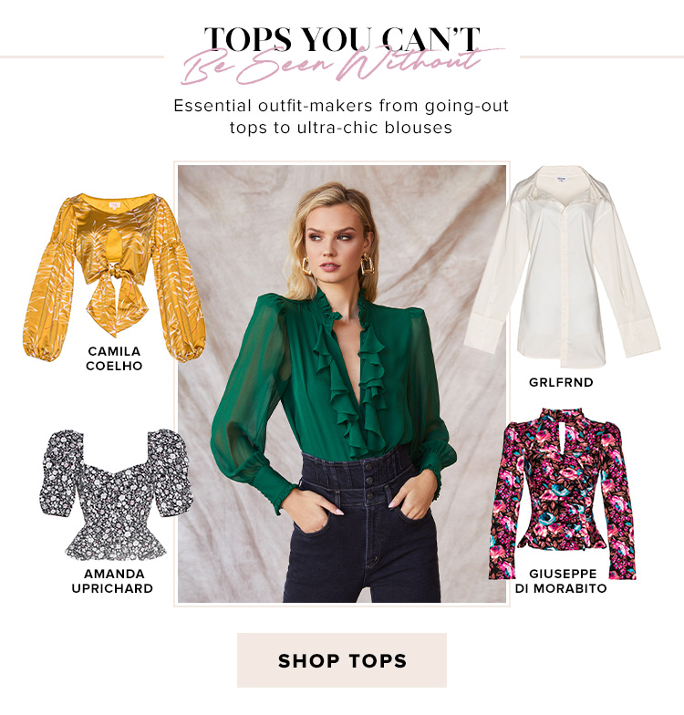 Tops You Can't Be Seen Without. Essential outfit-makers from going-out tops to ultra-chic blouses. SHOP TOPS