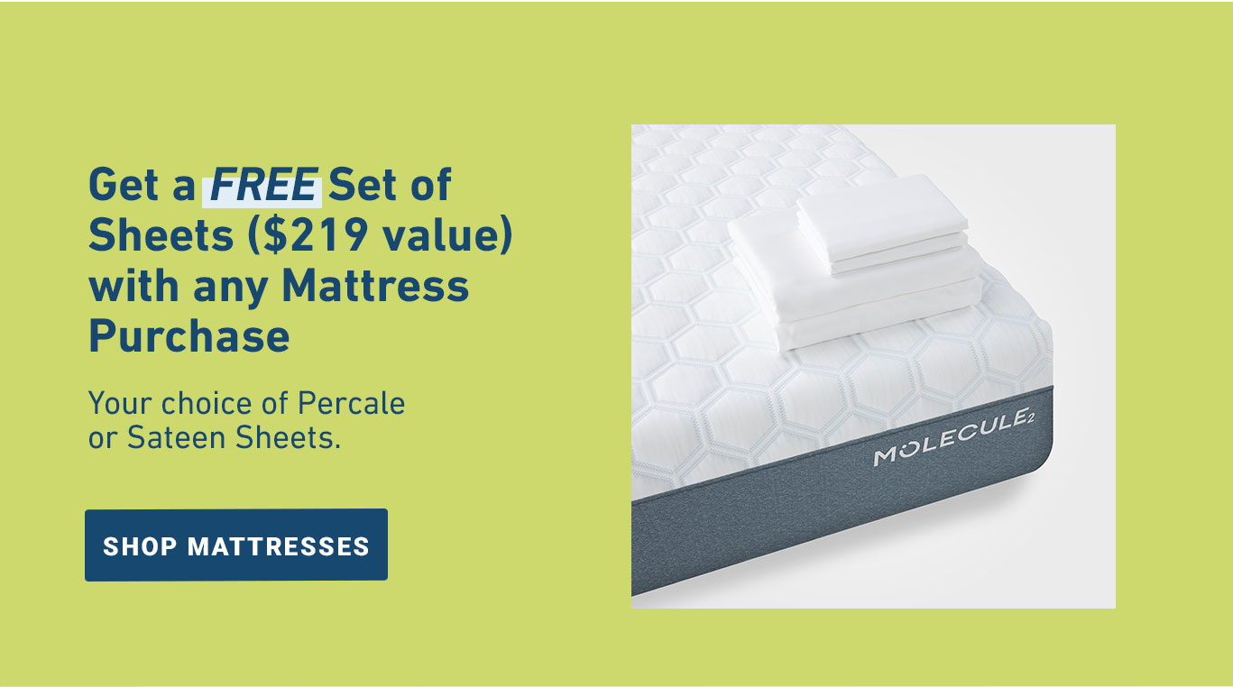 Get a FREE set of Sheets with Any Mattress Purchase. (Up to $219 Value)