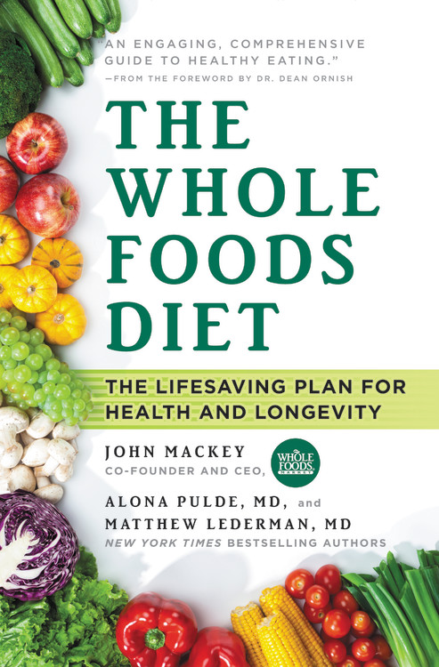 The Whole Foods Diet by John Mackey, Alona Pulde, MD and Matthew Lederman, MD