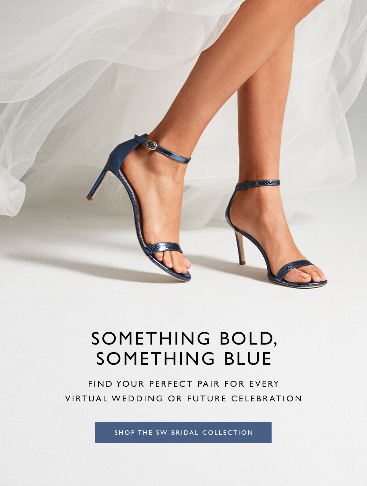 Something Bold, Something Blue. Find your perfect pair for every virtual wedding or future celebration. SHOP THE SW BRIDAL COLLECTION