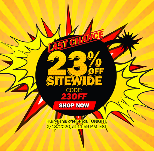 : Last Chance for 23% Off Sitewide Use Code: 23OFF Hurry! This offer ends TONIGHT, 2/18/2020, at 11:59 P.M. EST