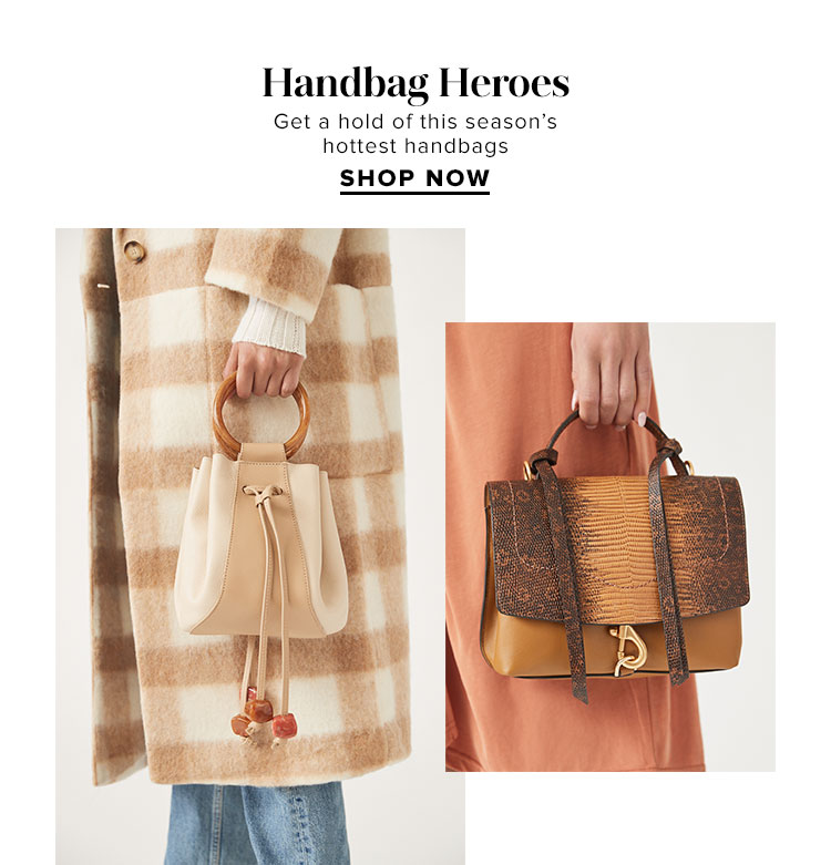 Handbag Heroes. Get a hold of this seasons hottest handbags. Shop Now.
