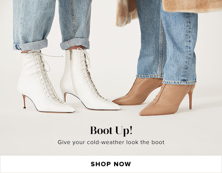 Boot Up! Give your cold-weather look the boot. Shop Now.