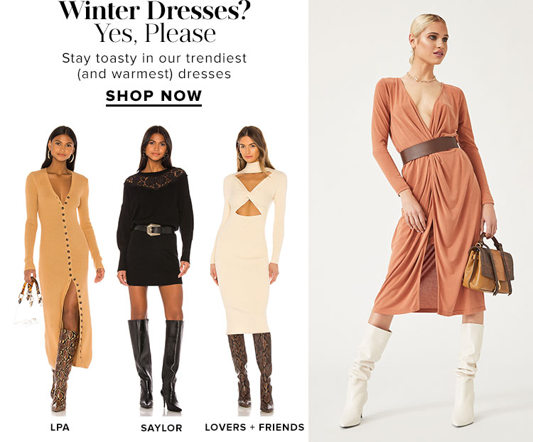 Winter Dresses? Yes, Please. Stay toasty in our trendiest (and warmest) dresses. Shop Now.