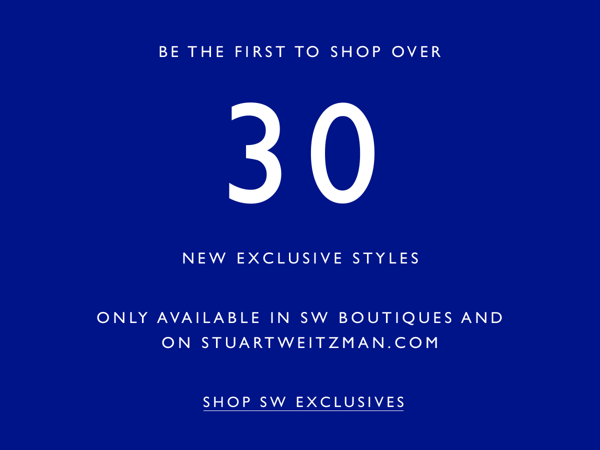  Be the first to shop over 30 New exclusive styles. Only available in SW boutiques and on stuartweitzman.com. SHOP SW EXCLUSIVES