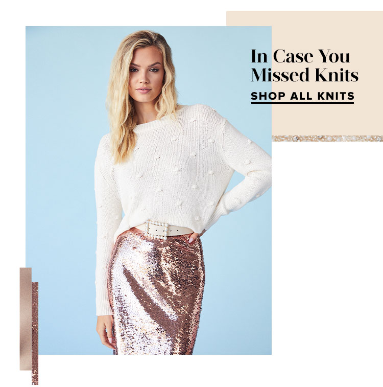 In Case You Missed Knits. Shop All Knits.