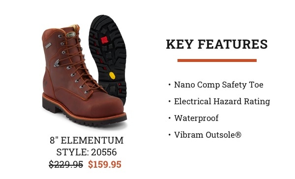 8 in. Elementum Style: 20556 was $229.95 now $159.94. Key Features: ? Nano Comp Safety Toe ? Electrical Hazard Rating ? Waterproof ? Vibram Outsole?