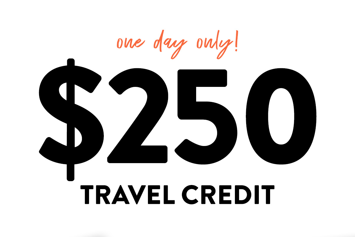 One Day Only! $250 Travel Credit