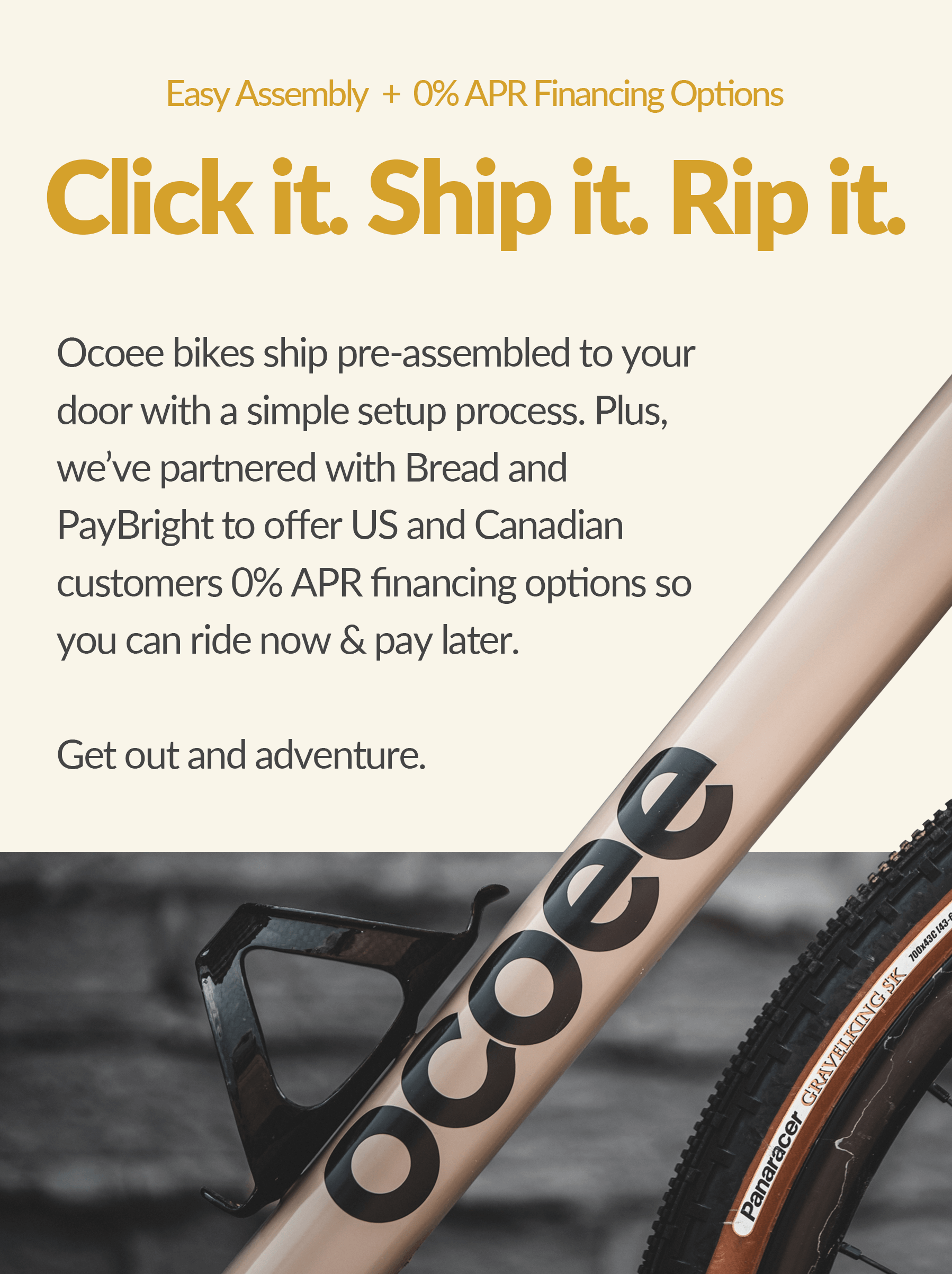 Click it. Ship it. Rip it. Ocoee bikes ship pre-assembled to your door. Plus, take advantage of financing!